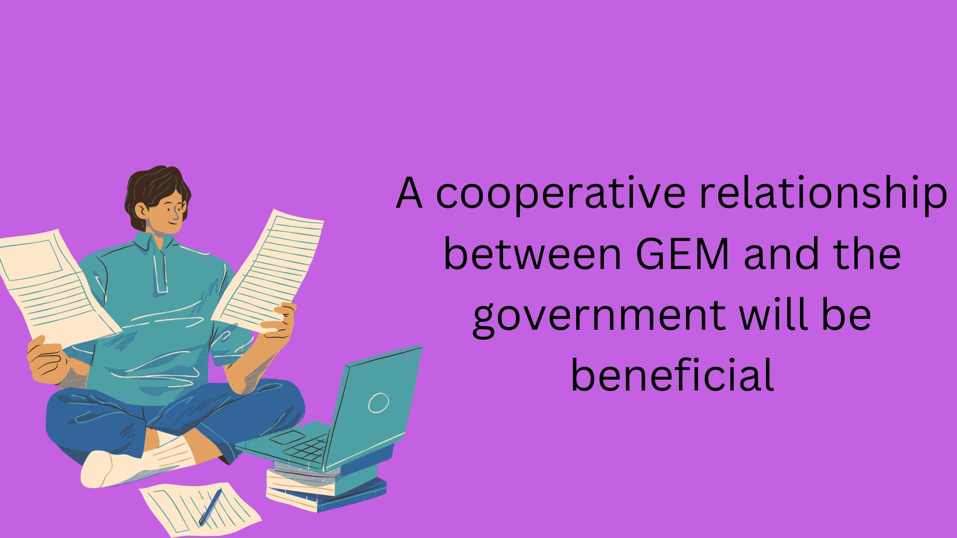 A cooperative relationship between GEM and the government will be beneficial