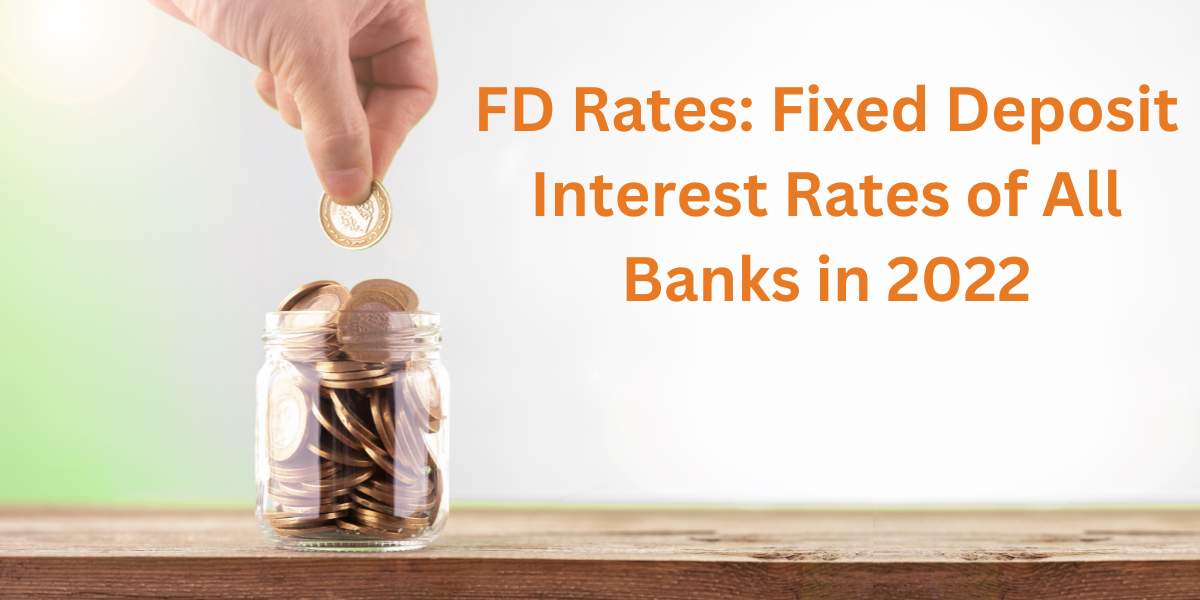 FD Rates: Fixed Deposit Interest Rates of All Banks in 2022